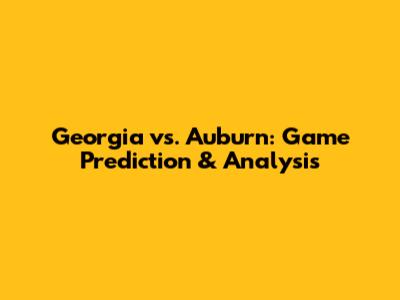 Georgia vs. Auburn: Game Prediction & Analysis