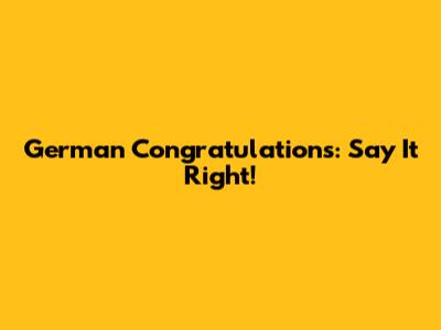 German Congratulations: Say It Right!