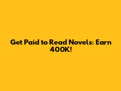 Get Paid to Read Novels: Earn 400K!