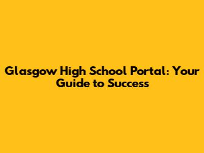 Glasgow High School Portal: Your Guide to Success