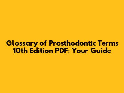 Glossary of Prosthodontic Terms 10th Edition PDF: Your Guide