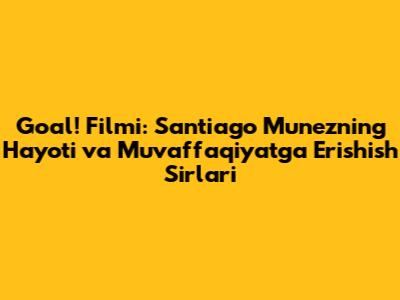 Goal! Filmi: Santiago Munezning Hayoti va Muvaffaqiyatga Erishish Sirlari