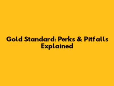 Gold Standard: Perks & Pitfalls Explained