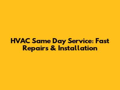 HVAC Same Day Service: Fast Repairs & Installation