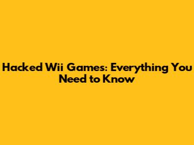 Hacked Wii Games: Everything You Need to Know