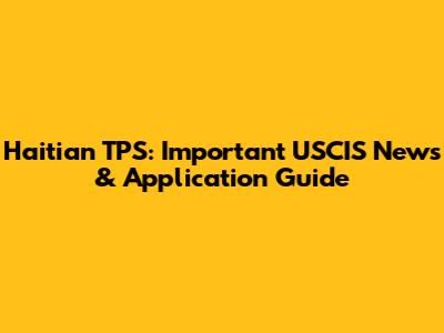 Haitian TPS: Important USCIS News & Application Guide