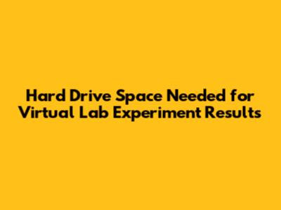 Hard Drive Space Needed for Virtual Lab Experiment Results