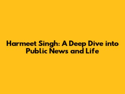 Harmeet Singh: A Deep Dive into Public News and Life