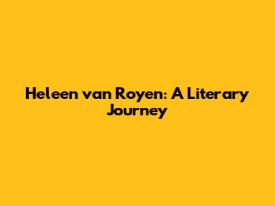 Heleen van Royen: A Literary Journey