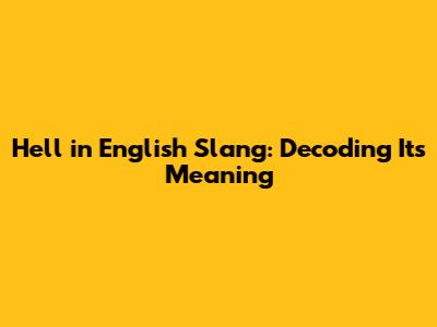 Hell in English Slang: Decoding Its Meaning
