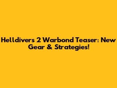 Helldivers 2 Warbond Teaser: New Gear & Strategies!