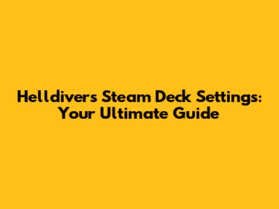 Helldivers Steam Deck Settings: Your Ultimate Guide