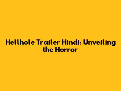 Hellhole Trailer Hindi: Unveiling the Horror
