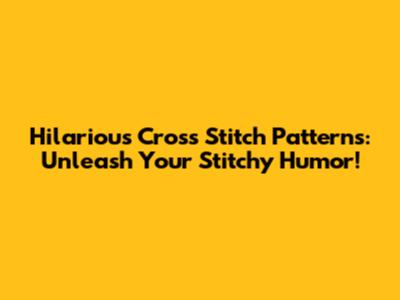 Hilarious Cross Stitch Patterns: Unleash Your Stitchy Humor!