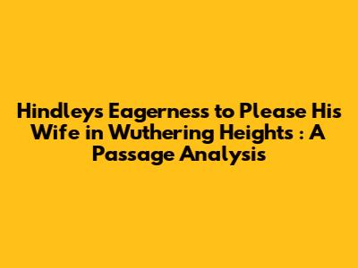Hindley's Eagerness to Please His Wife in *Wuthering Heights*: A Passage Analysis
