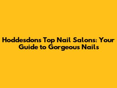 Hoddesdon's Top Nail Salons: Your Guide to Gorgeous Nails
