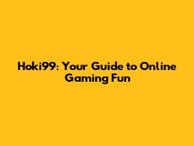 Hoki99: Your Guide to Online Gaming Fun