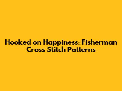 Hooked on Happiness: Fisherman Cross Stitch Patterns