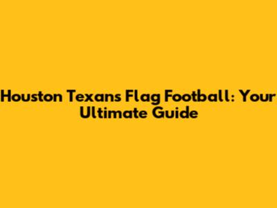 Houston Texans Flag Football: Your Ultimate Guide