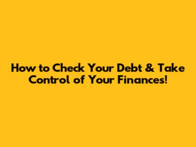 How to Check Your Debt & Take Control of Your Finances!
