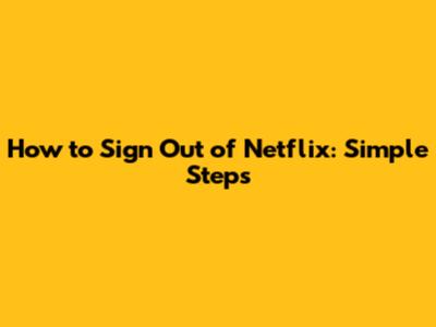 How to Sign Out of Netflix: Simple Steps