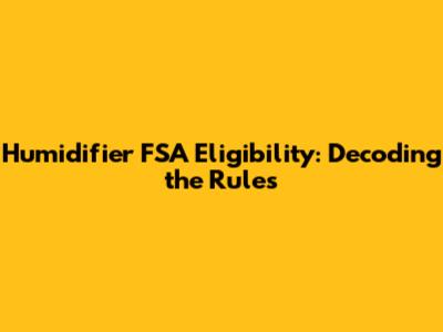 Humidifier FSA Eligibility: Decoding the Rules