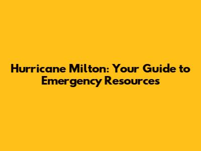Hurricane Milton: Your Guide to Emergency Resources