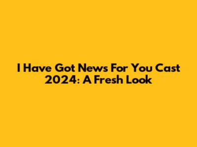 I Have Got News For You Cast 2024: A Fresh Look