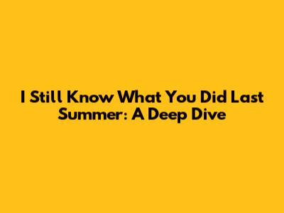 I Still Know What You Did Last Summer: A Deep Dive