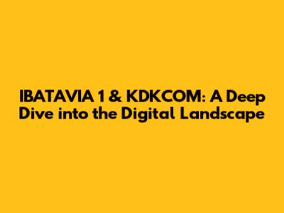 IBATAVIA 1 & KDKCOM: A Deep Dive into the Digital Landscape