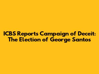 ICBS Reports Campaign of Deceit: The Election of George Santos