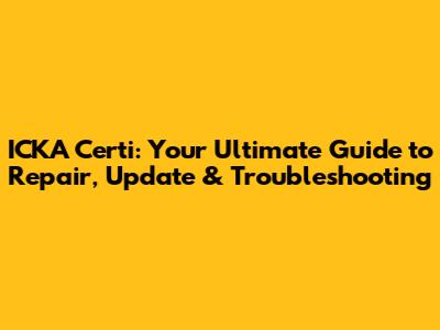 ICKA Certi: Your Ultimate Guide to Repair, Update & Troubleshooting