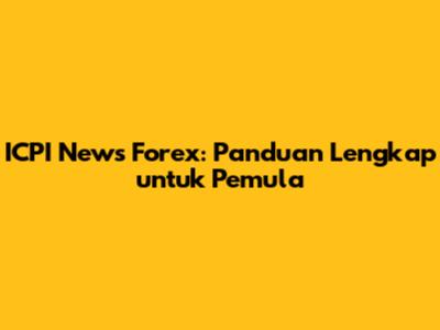 ICPI News Forex: Panduan Lengkap untuk Pemula