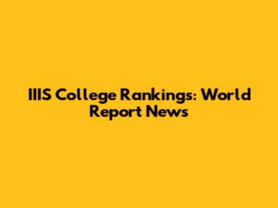 IIIS College Rankings: World Report News
