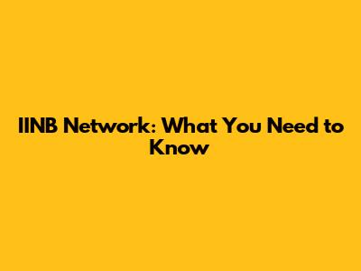 IINB Network: What You Need to Know