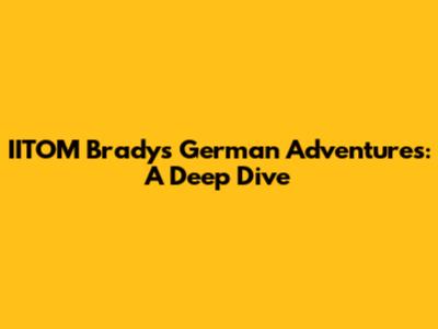 IITOM Brady's German Adventures: A Deep Dive