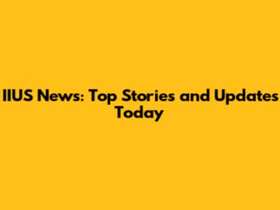 IIUS News: Top Stories and Updates Today