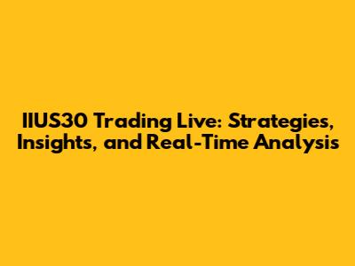 IIUS30 Trading Live: Strategies, Insights, and Real-Time Analysis