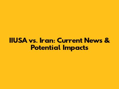 IIUSA vs. Iran: Current News & Potential Impacts