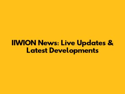 IIWION News: Live Updates & Latest Developments