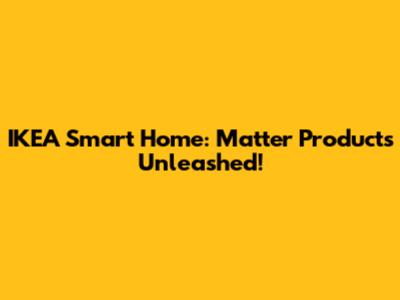 IKEA Smart Home: Matter Products Unleashed!