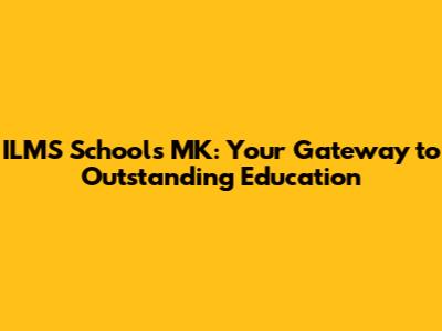 ILMS Schools MK: Your Gateway to Outstanding Education
