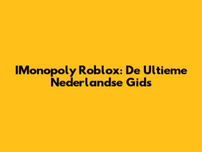 IMonopoly Roblox: De Ultieme Nederlandse Gids