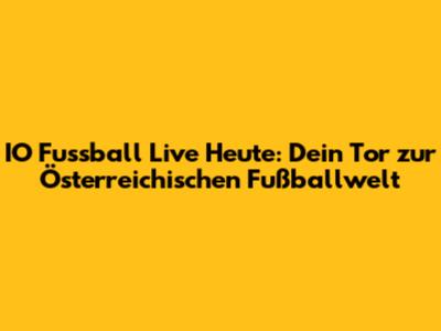 IO Fussball Live Heute: Dein Tor zur Österreichischen Fußballwelt