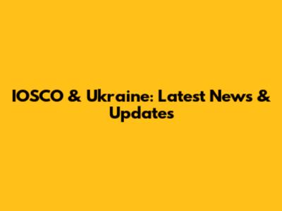 IOSCO & Ukraine: Latest News & Updates