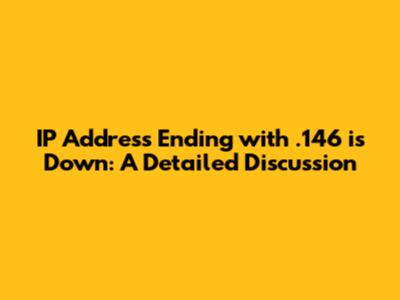 IP Address Ending with .146 is Down: A Detailed Discussion