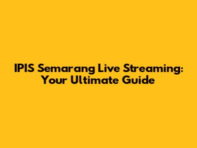 IPIS Semarang Live Streaming: Your Ultimate Guide