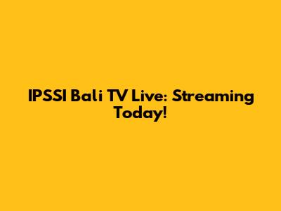 IPSSI Bali TV Live: Streaming Today!
