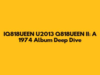 IQ818UEEN U2013 Q818UEEN II: A 1974 Album Deep Dive
