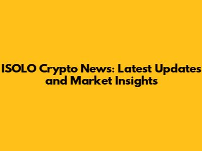 ISOLO Crypto News: Latest Updates and Market Insights